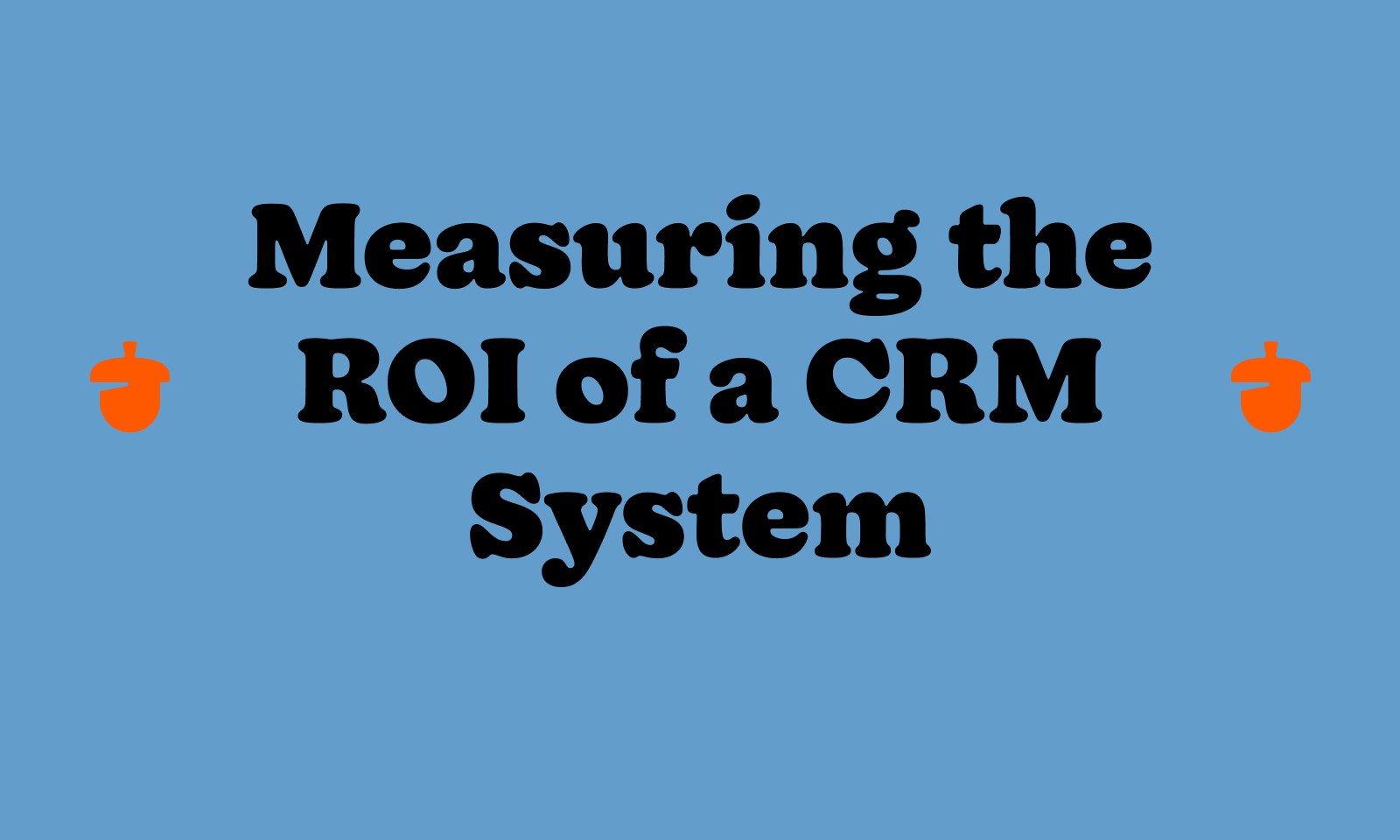 Measuring the ROI of a CRM system